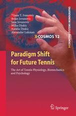 Paradigm Shift For Future Tennis The Art Of Tennis Physiology Biomechanics And Psychology 1st Edition Tijana T Ivancevic