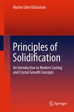 Principles Of Solidification An Introduction To Modern Casting And Crystal Growth Concepts 1st Edition Martin Eden Glicksman Auth