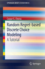 Random Regretbased Discrete Choice Modeling A Tutorial 1st Edition Caspar G Chorus Auth