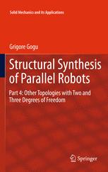 Structural Synthesis Of Parallel Robots Part 4 Other Topologies With Two And Three Degrees Of Freedom 1st Edition Grigore Gogu Auth