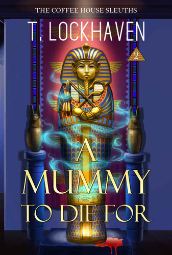 The Coffee House Sleuths A Mummy To Die For Book 2 T Lockhaven