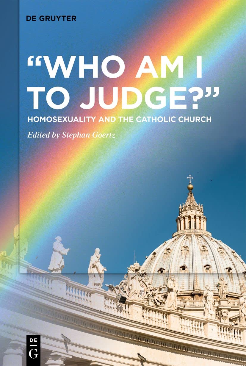 Who Am I To Judge Homosexuality And The Catholic Church 1st Edition Stephan Goertz