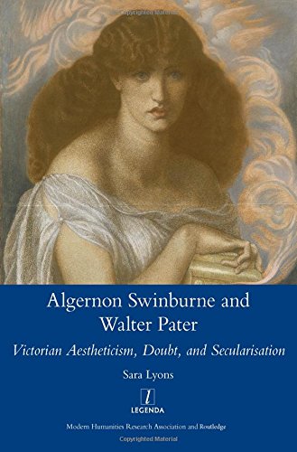 Algernon Swinburne And Walter Pater Victorian Aestheticism Doubt And Secularisation 1st Edition Sarah Glendon Lyons