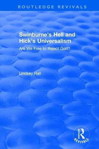 Swinburnes Hell And Hicks Universalism Are We Free To Reject God 1st Edition Lindsey Hall