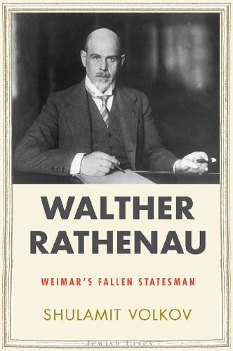 Walther Rathenau Weimars Fallen Statesman Shulamit Volkov
