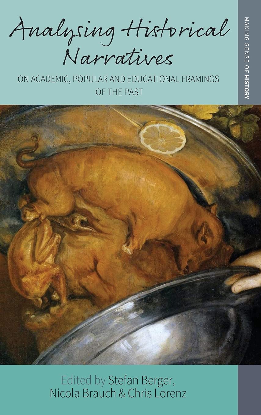 Analysing Historical Narratives On Academic Popular And Educational Framings Of The Past 1st Edition Stefan Berger
