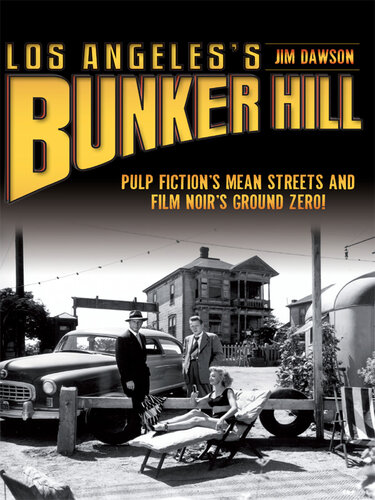 Los Angeless Bunker Hill Pulp Fictions Mean Streets And Film Noirs Ground Zero 1st Edition Jim Dawson