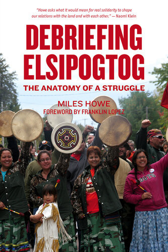 Debriefing Elsipogtog The Anatomy Of A Struggle 1st Edition Miles Howe