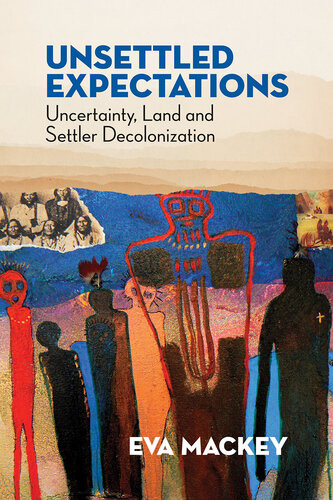 Unsettled Expectations Uncertainty Land And Settler Decolonization 1st Edition Eva Mackey