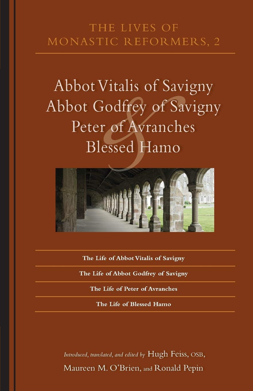 The Lives Of Monastic Reformers 2 Abbot Vitalis Of Savigny Abbot Godfrey Of Savigny Peter Of Avranches And Blessed Hamo Hugh Feiss