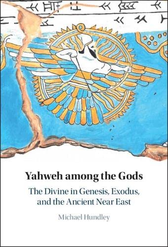 Yahweh Among The Gods The Divine In Genesis Exodus And The Ancient Near East Michael Hundley