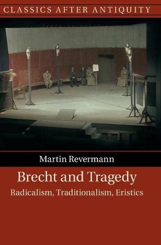 Brecht And Tragedy Radicalism Traditionalism Eristics Martin Revermann