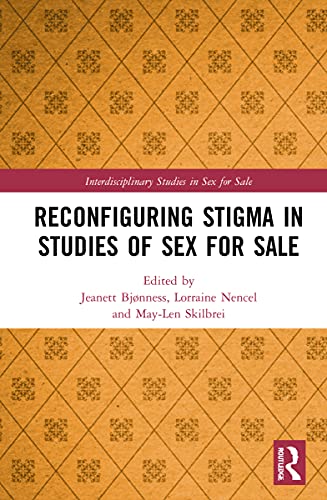 Reconfiguring Stigma In Studies Of Sex For Sale Interdisciplinary Studies In Sex For Sale 1st Edition Jeanett Bjnness Editor