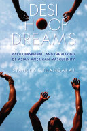 Desi Hoop Dreams Pickup Basketball And The Making Of Asian American Masculinity Stanley I Thangaraj