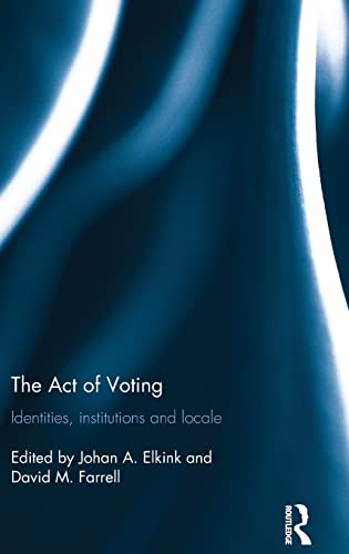 The Act Of Voting Identities Institutions And Locale 1st Edition Johan A Elkink Editor