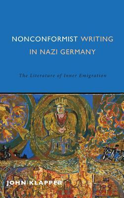 Nonconformist Writing In Nazi Germany The Literature Of Inner Emigration John Klapper