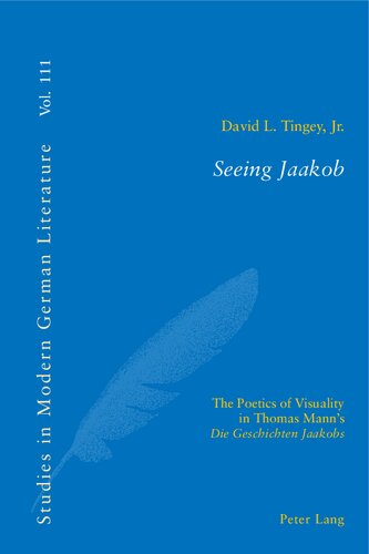 Seeing Jaakob The Poetics Of Visuality In Thomas Manns Die Geschichten Jaakobs 1st Edition David Tingey