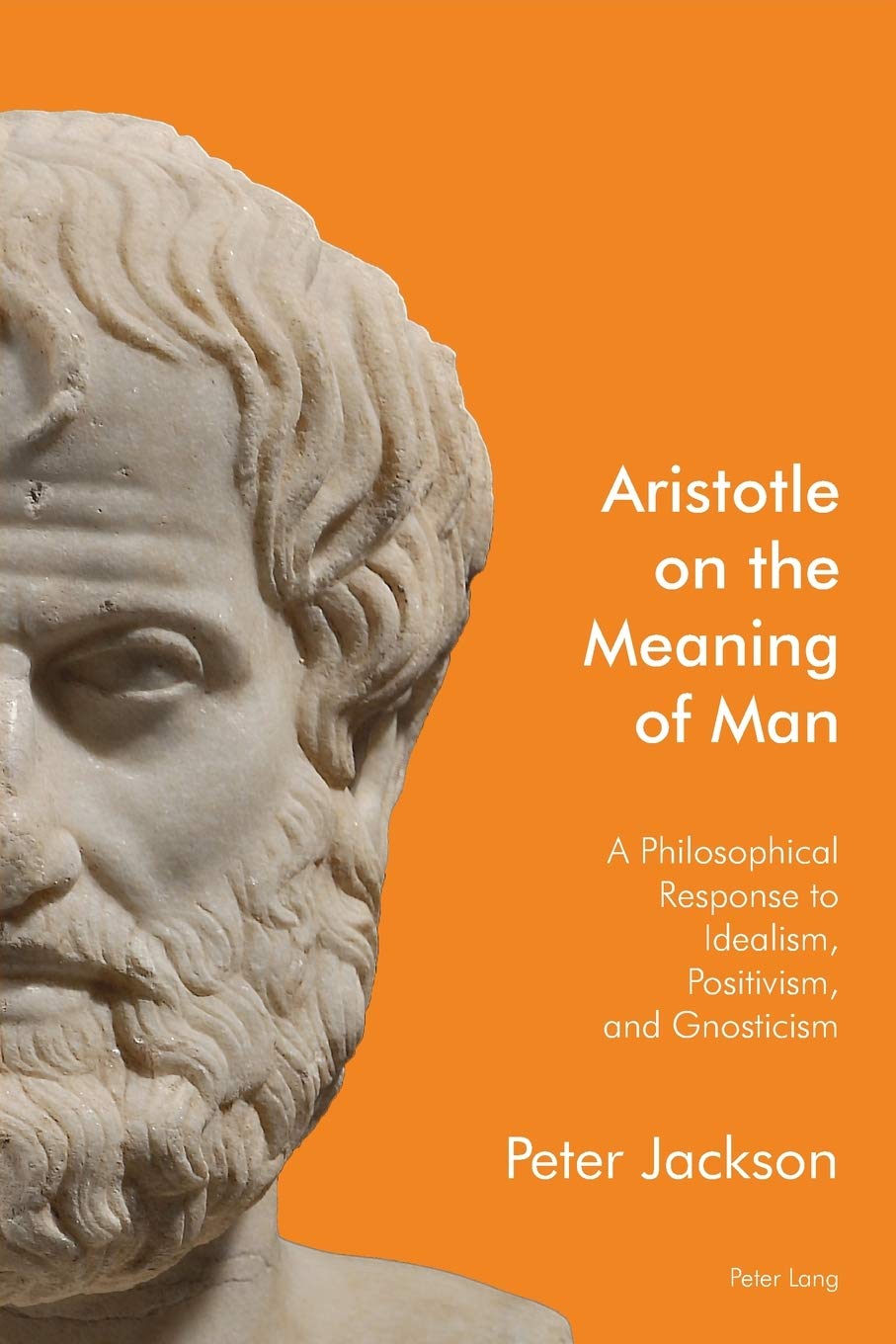 Aristotle On The Meaning Of Man A Philosophical Response To Idealism Positivism And Gnosticism Peter Jackson