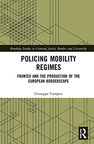 Policing Mobility Regimes Frontex And The Production Of The European Borderscape 1st Edition Giuseppe Campesi