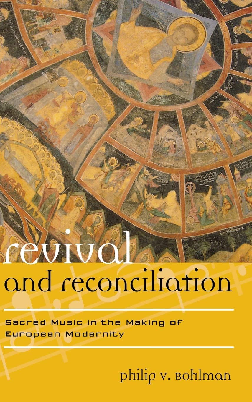 Revival And Reconciliation Sacred Music In The Making Of European Modernity Philip V Bohlman