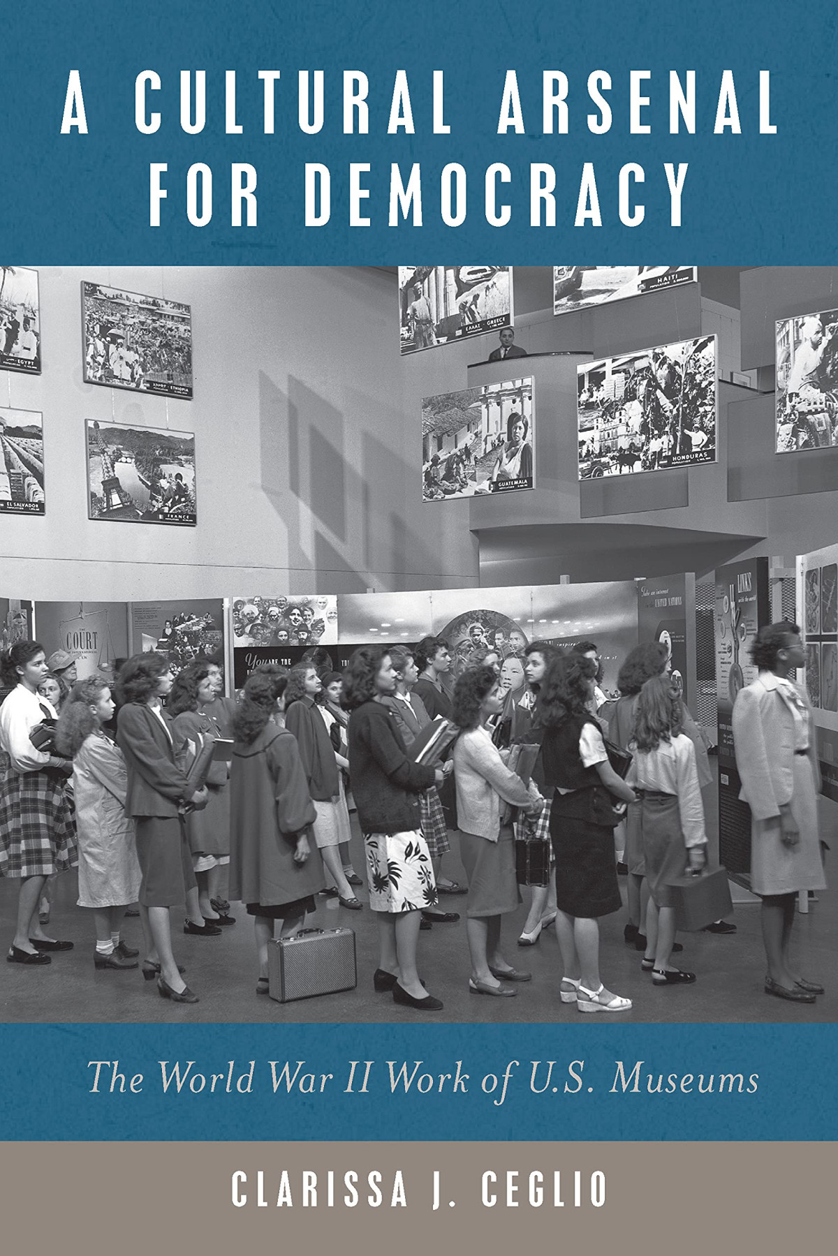 A Cultural Arsenal For Democracy The World War Ii Work Of Us Museums Clarissa J Ceglio