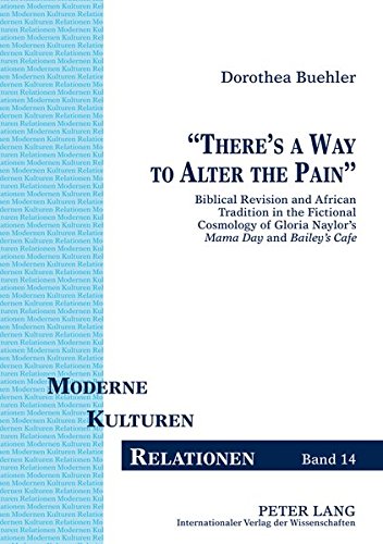 Theres A Way To Alter The Pain Biblical Revision And African Tradition In The Fictional Cosmology Of Gloria Naylors Mama Day And Baileys Caf Dorothea Buehler