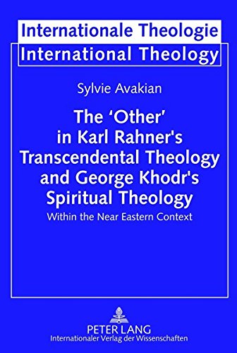 The Other In Karl Rahners Transcendental Theology And George Khodrs Spiritual Theology Within The Near Eastern Context Sylvie Avakian