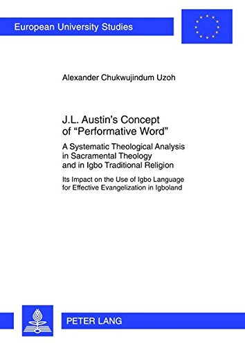 Jl Austins Concept Of Performative Word A Systematic Theological Analysis In Sacramental Theology And In Igbo Traditional Religion Its Impact Alexander Chukwujindum Uzoh