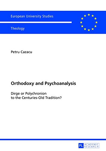 Orthodoxy And Psychoanalysis Dirge Or Polychronion To The Centuriesold Tradition Petru Cazacu