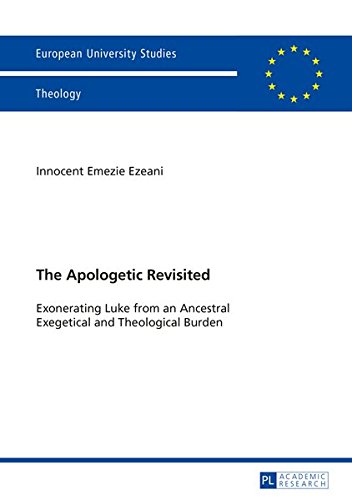 The Apologetic Revisited Exonerating Luke From An Ancestral Exegetical And Theological Burden Innocent Emezie Ezeani
