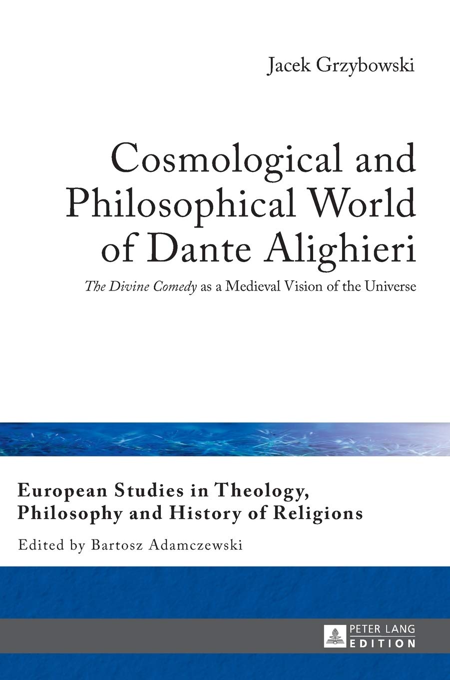 Cosmological And Philosophical World Of Dante Alighieri The Divine Comedy As A Medieval Vision Of The Universe Jacek Grzybowski