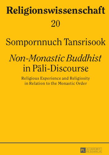 Nonmonastic Buddhist In Palidiscourse Religious Experience And Religiosity In Relation To The Monastic Order Sompornnuch Tansrisook