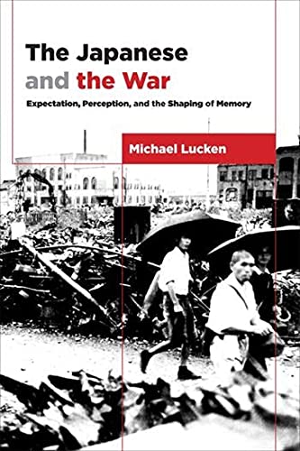 The Japanese And The War Expectation Perception And The Shaping Of Memory Michael Lucken