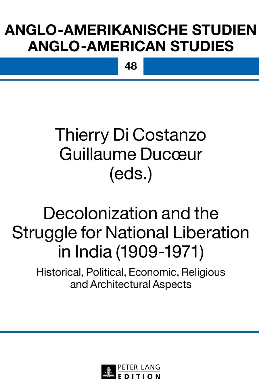 Decolonization And The Struggle For National Liberation In India 19091971 Historical Political Economic Religious And Architectural Aspects Bilingual Thierry Di Costanzo Editor