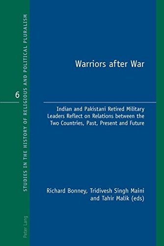 Warriors After War Indian And Pakistani Retired Military Leaders Reflect On Relations Between The Two Countries Past Present And Future Richard Bonney