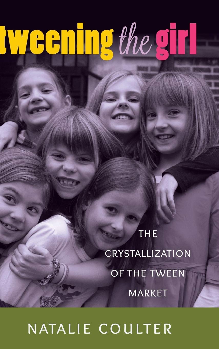 Tweening The Girl The Crystallization Of The Tween Market Natalie Coulter