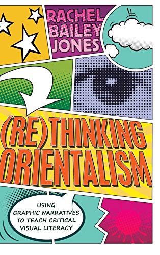 Rethinking Orientalism Using Graphic Narratives To Teach Critical Visual Literacy Rachel Bailey Jones