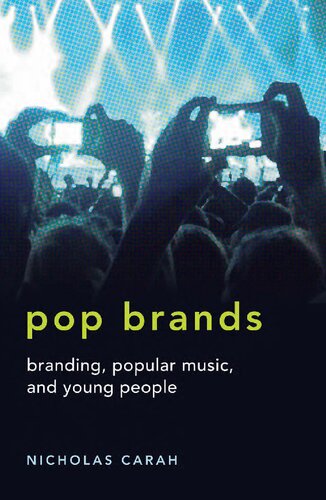 Pop Brands Branding Popular Music And Young People Nicholas Carah Editor