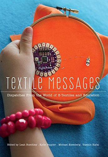 Textile Messages Dispatches From The World Of Etextiles And Education 1st Edition Leah Buechley Editor