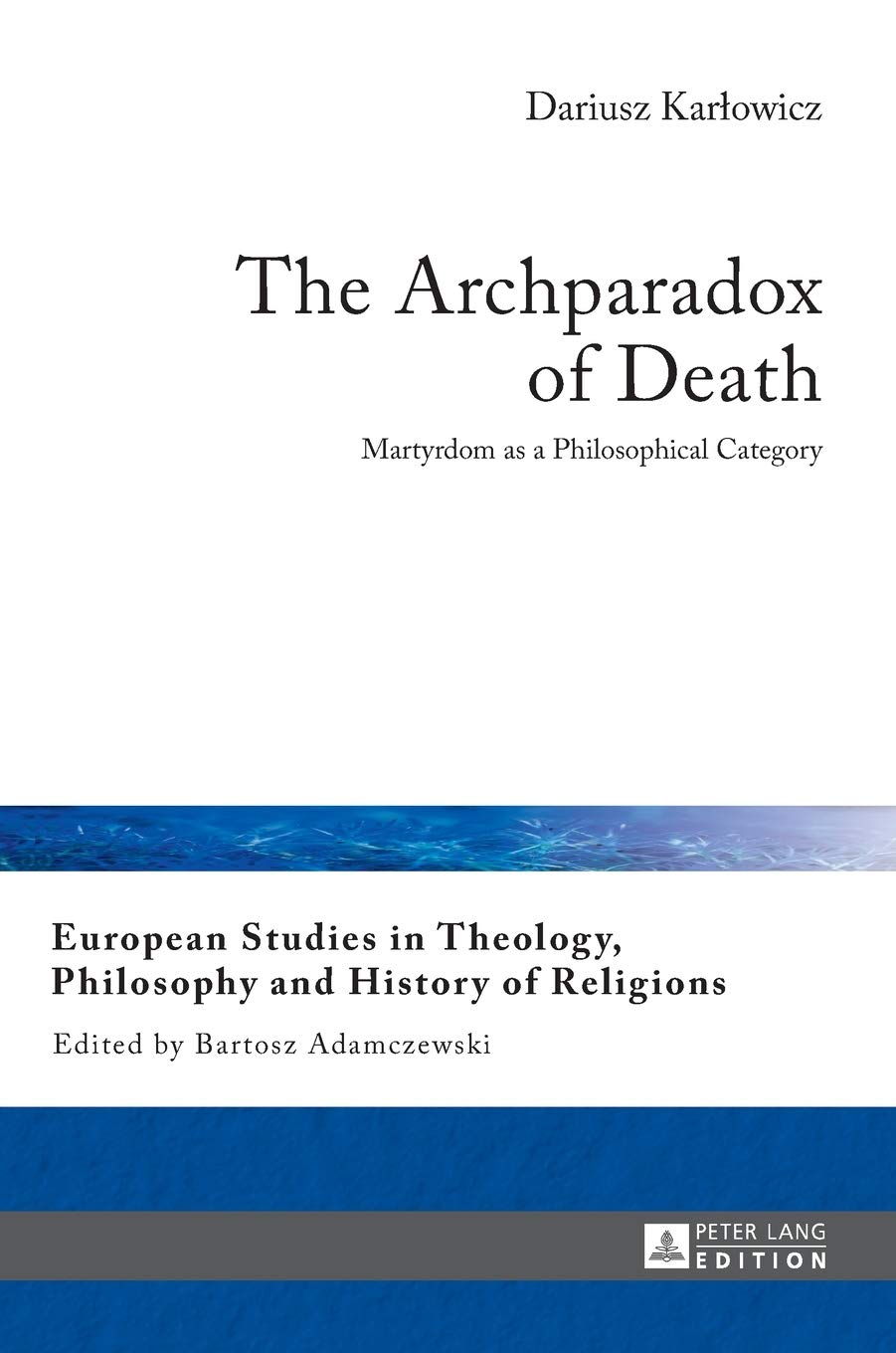 The Archparadox Of Death Martyrdom As A Philosophical Category Dariusz Karlowicz