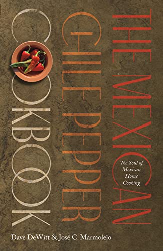 The Mexican Chile Pepper Cookbook The Soul Of Mexican Home Cooking 1st Edition Dave Dewitt