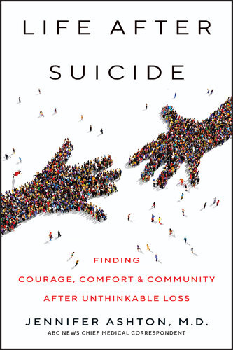 Life After Suicide Finding Courage Comfort Community After Unthinkable Loss Jennifer Ashton Md