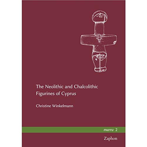 The Neolithic And Chalcolithic Figurines Of Cyprus Marru Christine Winkelmann