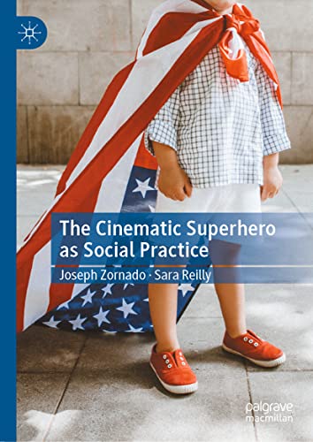 The Cinematic Superhero As Social Practice 1st Edition Joseph Zornado