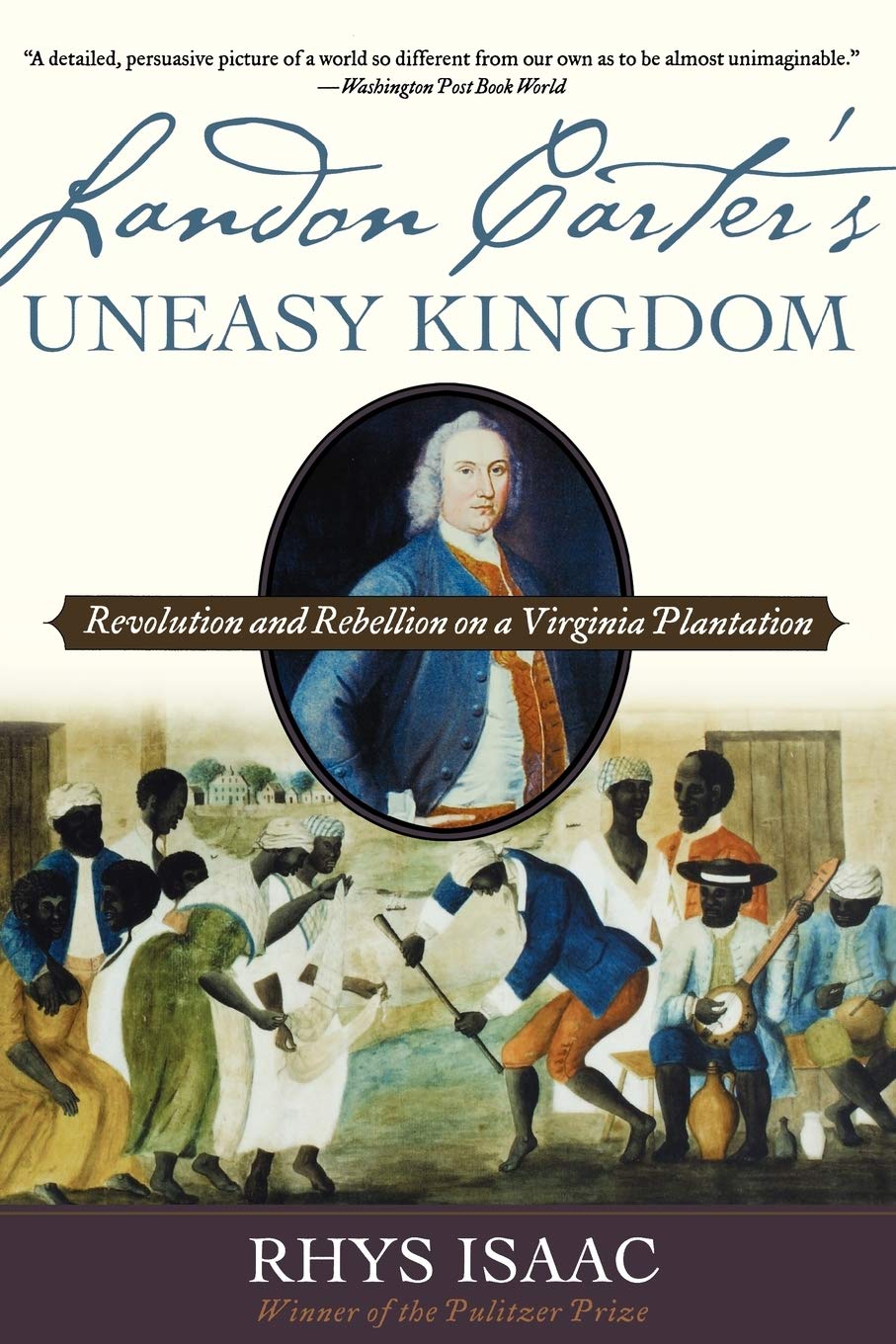 Landon Carters Uneasy Kingdom Revolution And Rebellion On A Virginia Plantation Rhys Isaac