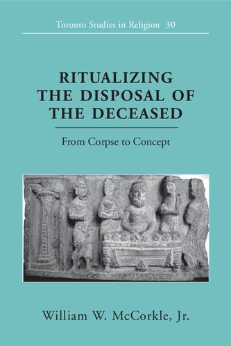 Ritualizing The Disposal Of The Deceased From Corpse To Concept William W Mccorkle Jr