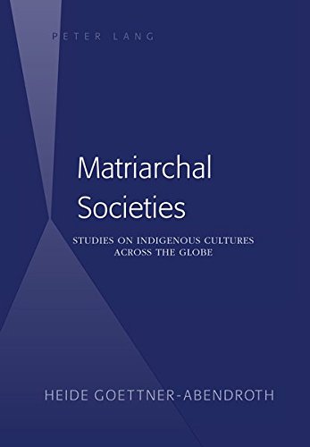 Matriarchal Societies Studies On Indigenous Cultures Across The Globe Heide Gttnerabendroth
