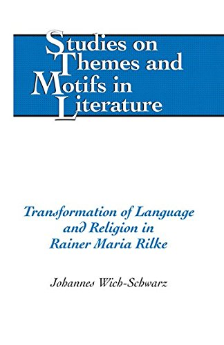 Transformation Of Language And Religion In Rainer Maria Rilke Studies On Themes And Motifs In Literature Johannes Wichschwarz