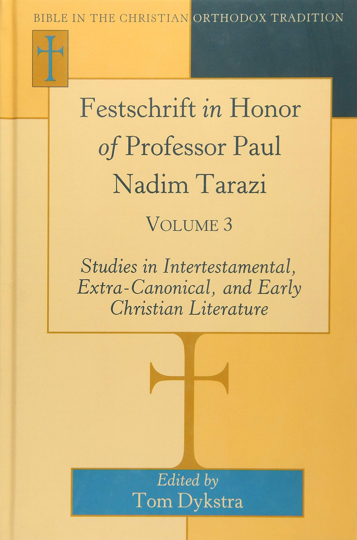 Festschrift In Honor Of Professor Paul Nadim Tarazi Volume 3 Studies In Intertestamental Extracanonical And Early Christian Literature Bible In The Christian Orthodox Tradition Book 5 Tom Dykstra Editor
