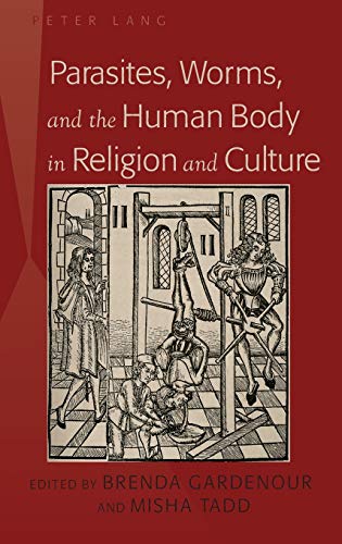 Parasites Worms And The Human Body In Religion And Culture Brenda Gardenour Editor
